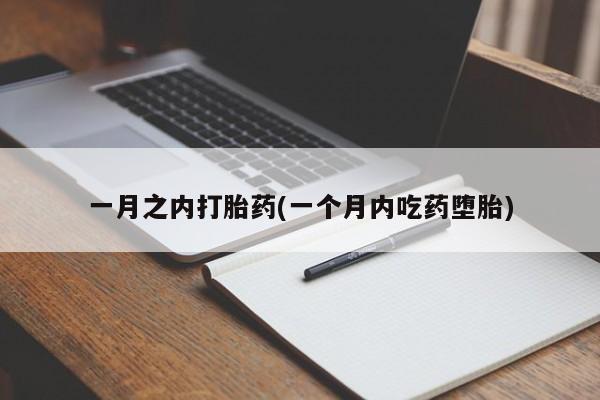 流产药微信一月之内打胎药(一个月内吃药堕胎)