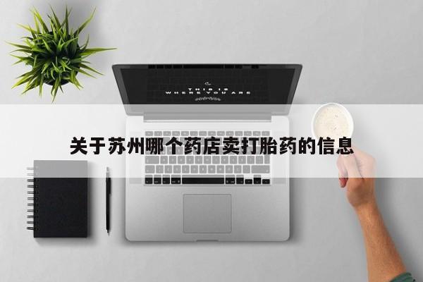 流产药微信关于苏州哪个药店卖打胎药的信息