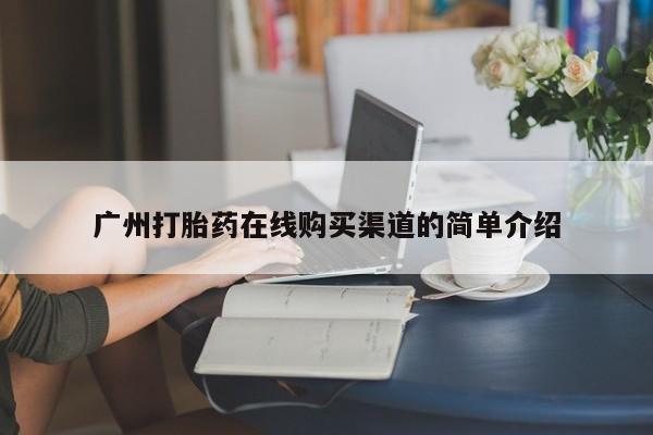 流产药微信广州打胎药在线购买渠道的简单介绍