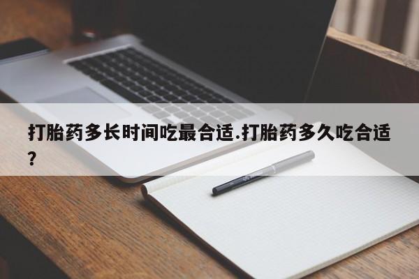 流产药微信打胎药多长时间吃最合适.打胎药多久吃合适？