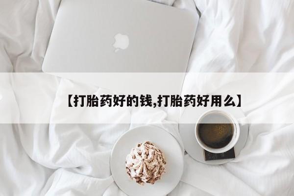 流产药微信【打胎药好的钱,打胎药好用么】